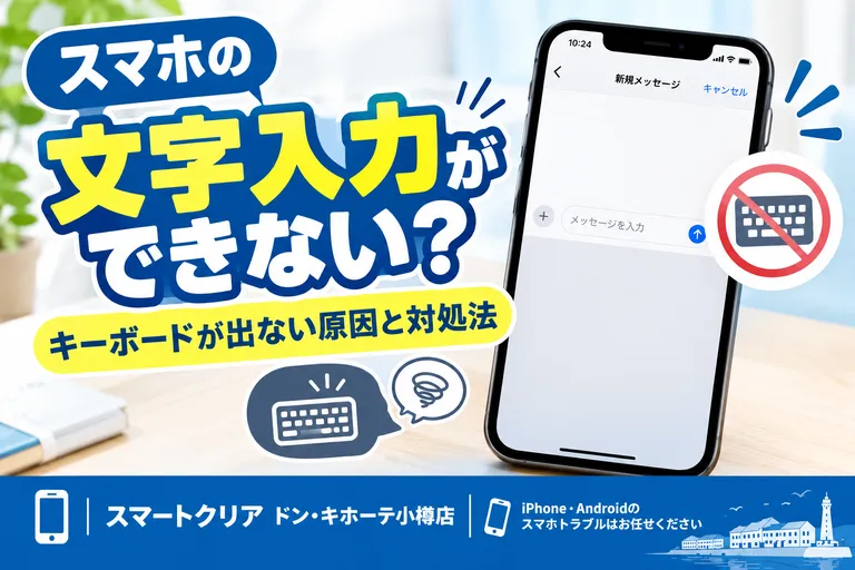 スマホのキーボードが出ない？文字入力ができない原因と対処法｜スマートクリア ドン・キホーテ小樽店