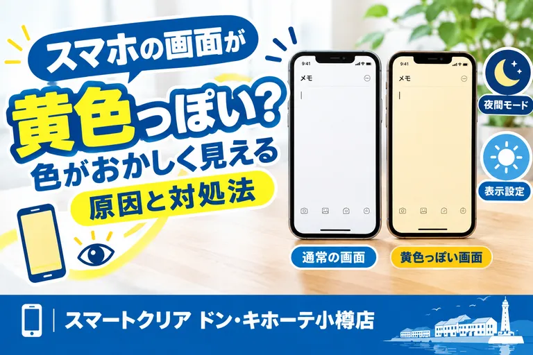 スマホの画面が黄色っぽい？色がおかしく見える原因と対処法｜スマートクリア ドン・キホーテ小樽店
